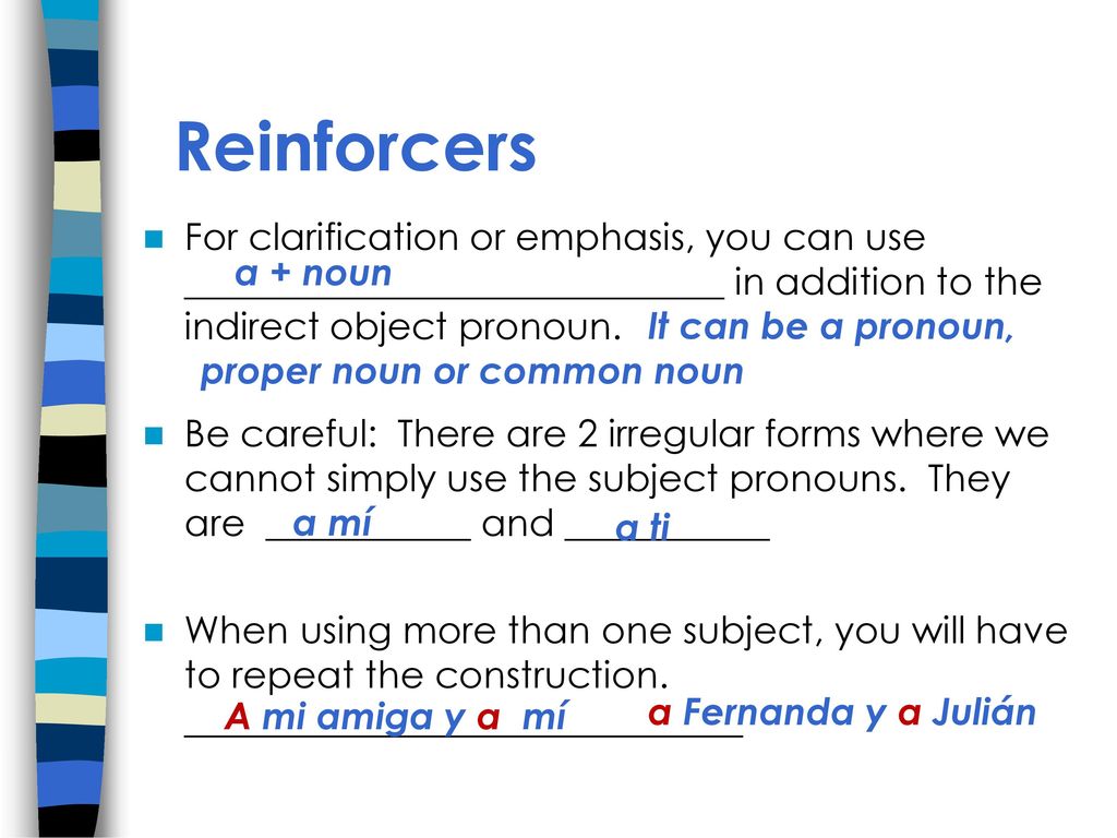 Reinforcers For clarification or emphasis, you can use _____________________________ in addition to the indirect object pronoun.