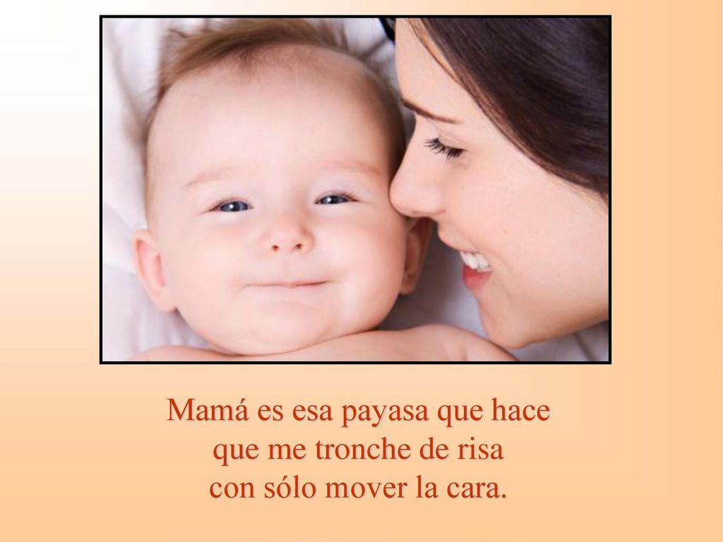 Mamá es esa payasa que hace que me tronche de risa con sólo mover la cara.