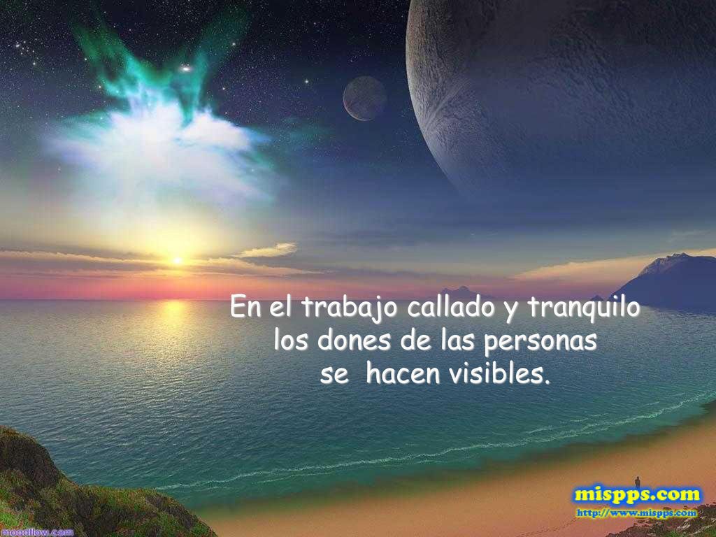 En el trabajo callado y tranquilo los dones de las personas se hacen visibles.
