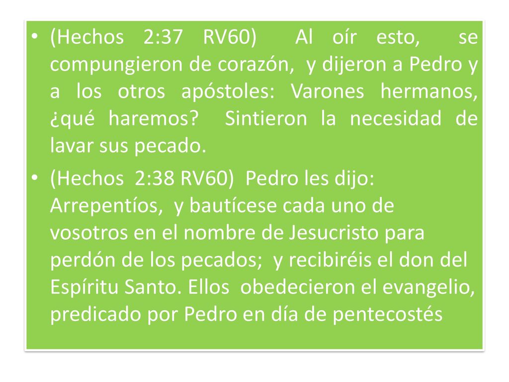 (Hechos 2:37 RV60) Al oír esto, se compungieron de corazón, y dijeron a Pedro y a los otros apóstoles: Varones hermanos, ¿qué haremos Sintieron la necesidad de lavar sus pecado.
