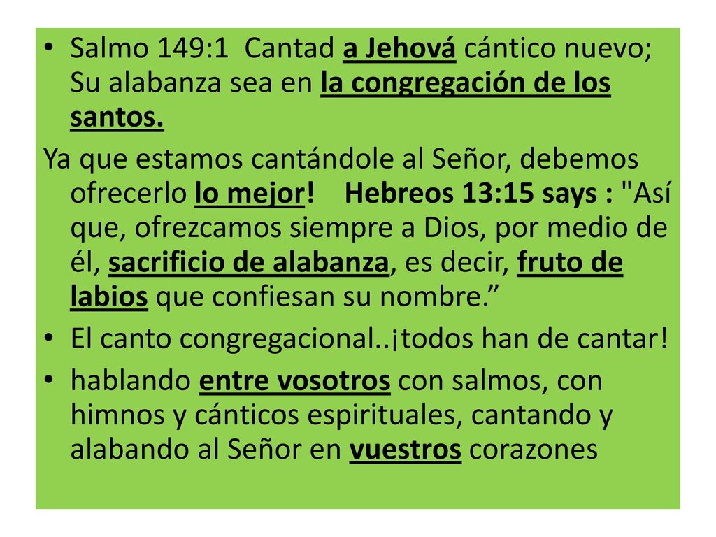 Salmo 149:1 Cantad a Jehová cántico nuevo; Su alabanza sea en la congregación de los santos.