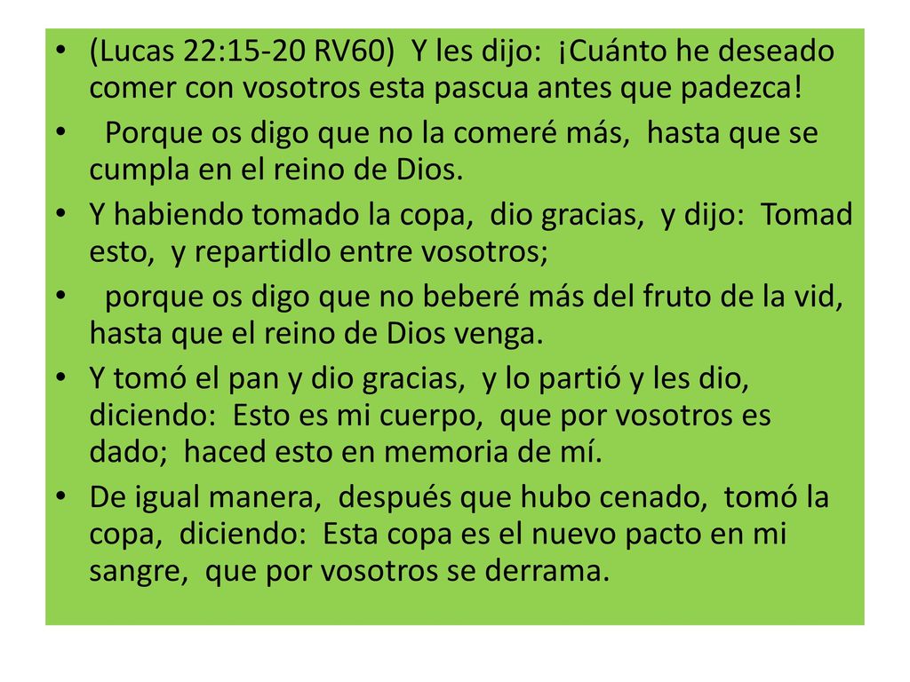 (Lucas 22:15-20 RV60) Y les dijo: ¡Cuánto he deseado comer con vosotros esta pascua antes que padezca!