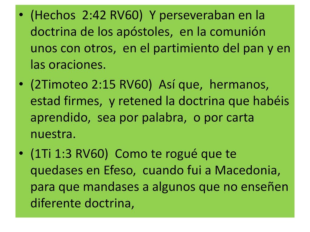 (Hechos 2:42 RV60) Y perseveraban en la doctrina de los apóstoles, en la comunión unos con otros, en el partimiento del pan y en las oraciones.
