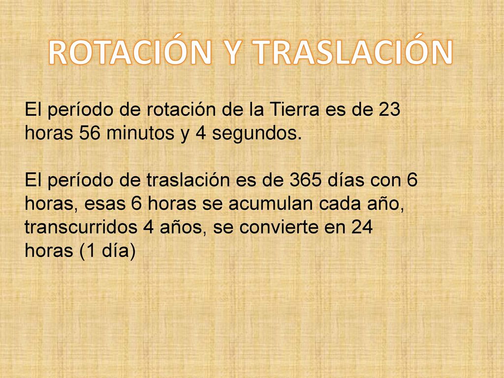 ROTACIÓN Y TRASLACIÓN El período de rotación de la Tierra es de 23 horas 56 minutos y 4 segundos.
