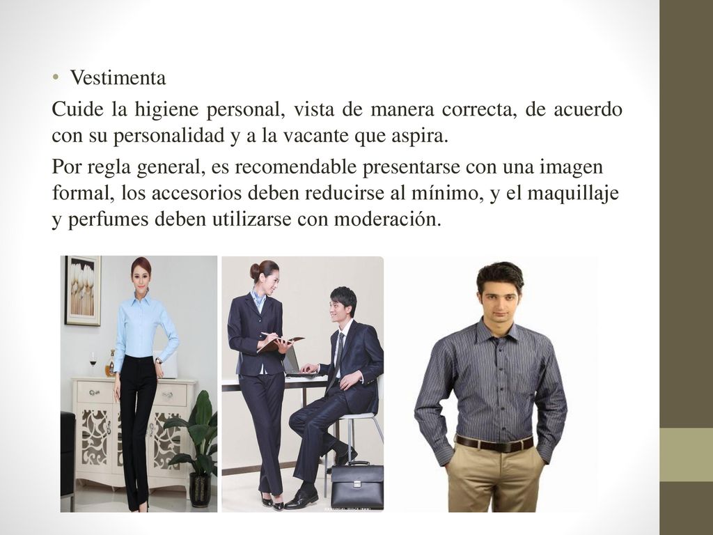 Vestimenta Cuide la higiene personal, vista de manera correcta, de acuerdo con su personalidad y a la vacante que aspira.