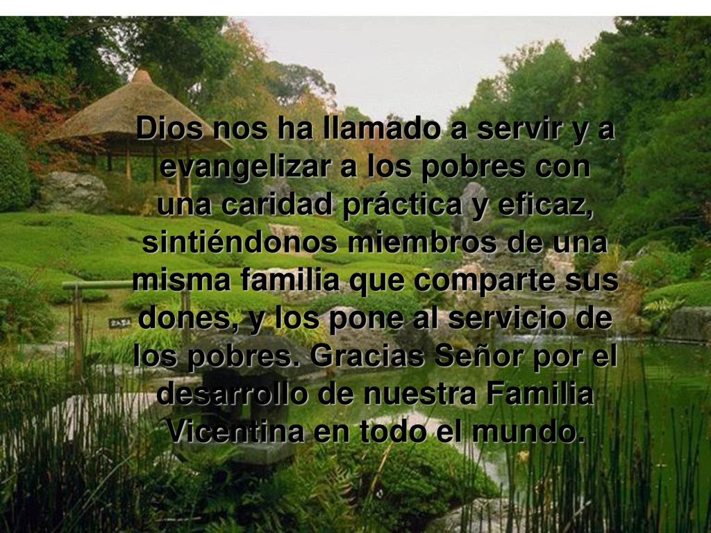 Dios nos ha llamado a servir y a evangelizar a los pobres con una caridad práctica y eficaz, sintiéndonos miembros de una misma familia que comparte sus dones, y los pone al servicio de los pobres.