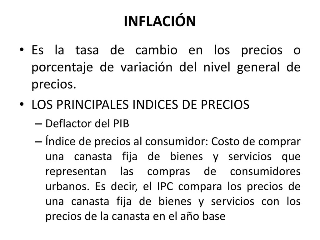 INFLACIÓN Es la tasa de cambio en los precios o porcentaje de variación del nivel general de precios.