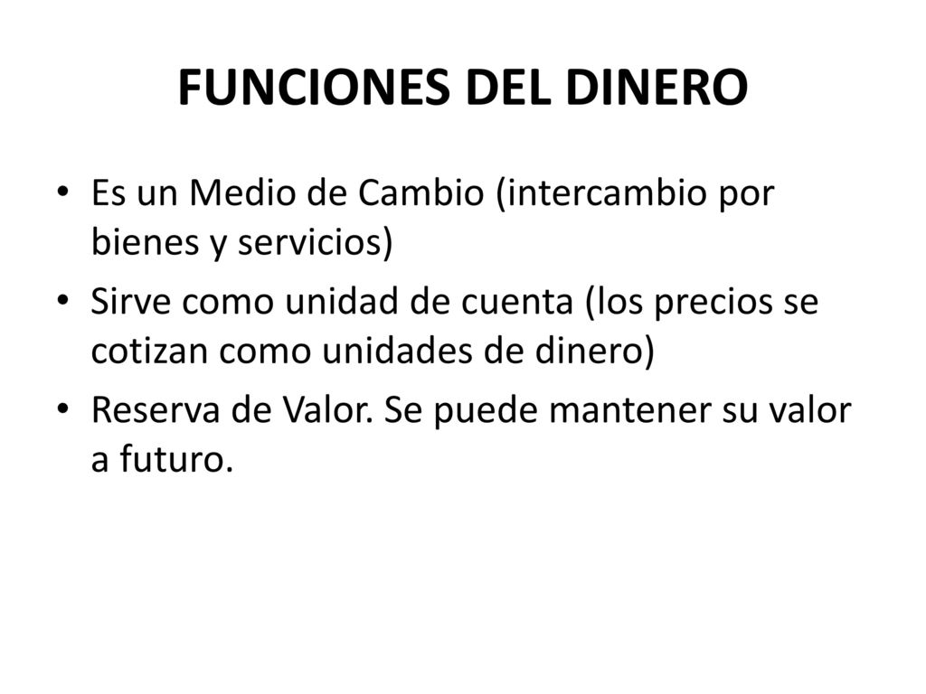 FUNCIONES DEL DINERO Es un Medio de Cambio (intercambio por bienes y servicios)