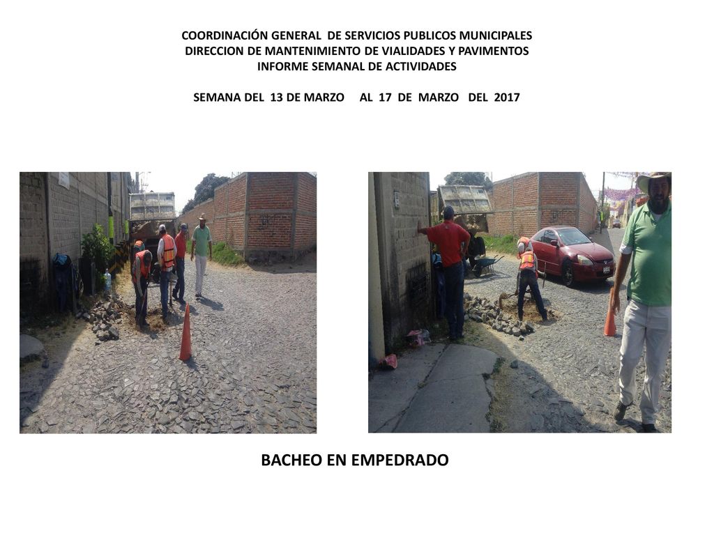 COORDINACIÓN GENERAL DE SERVICIOS PUBLICOS MUNICIPALES DIRECCION DE MANTENIMIENTO DE VIALIDADES Y PAVIMENTOS INFORME SEMANAL DE ACTIVIDADES SEMANA DEL 13 DE MARZO AL 17 DE MARZO DEL 2017