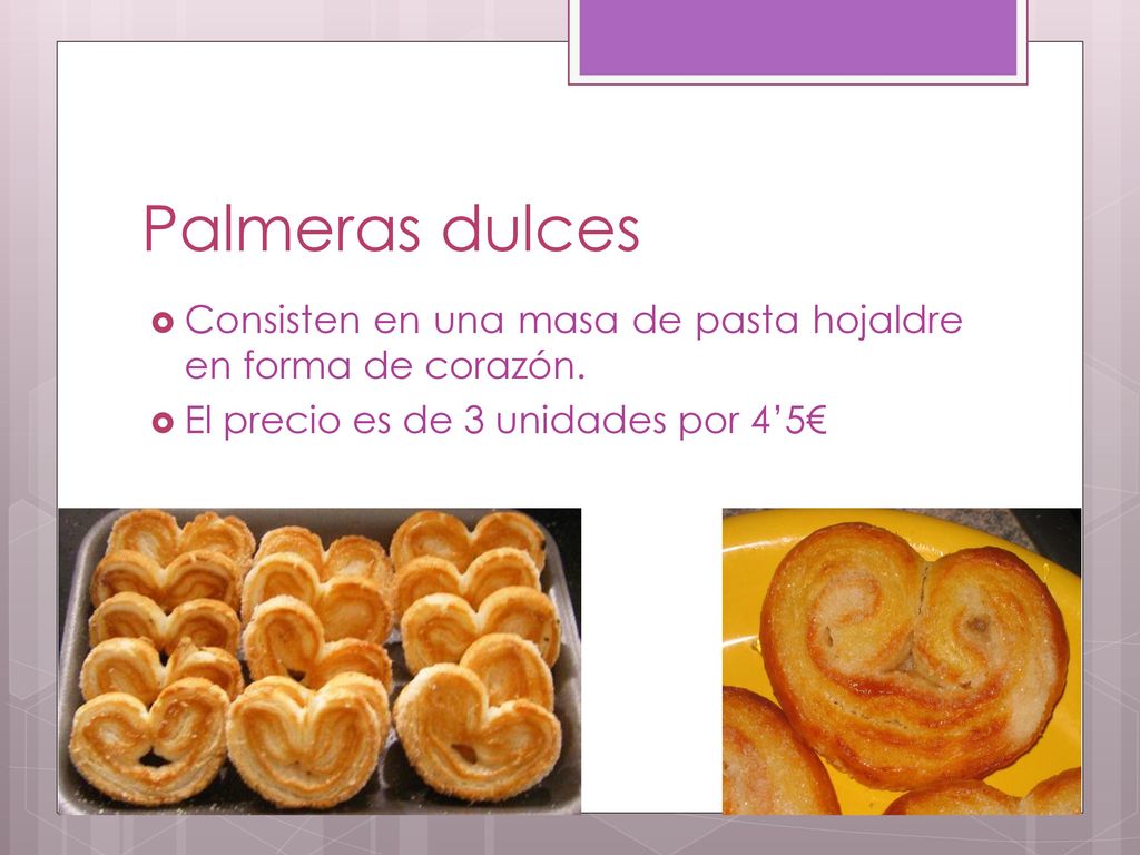 Palmeras dulces Consisten en una masa de pasta hojaldre en forma de corazón.
