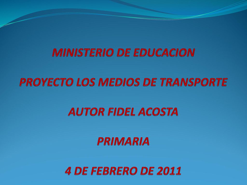 MINISTERIO DE EDUCACION PROYECTO LOS MEDIOS DE TRANSPORTE AUTOR FIDEL ACOSTA PRIMARIA 4 DE FEBRERO DE 2011