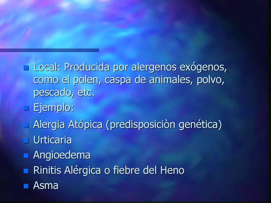 Local: Producida por alergenos exógenos, como el polen, caspa de animales, polvo, pescado, etc.