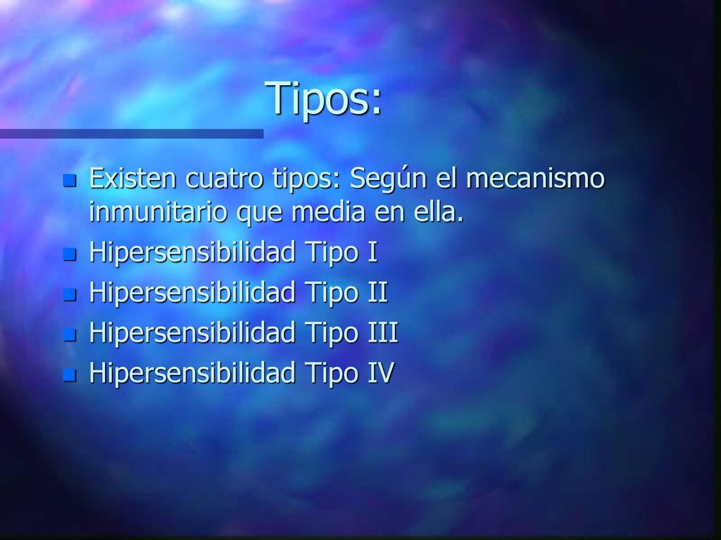 Tipos: Existen cuatro tipos: Según el mecanismo inmunitario que media en ella. Hipersensibilidad Tipo I.