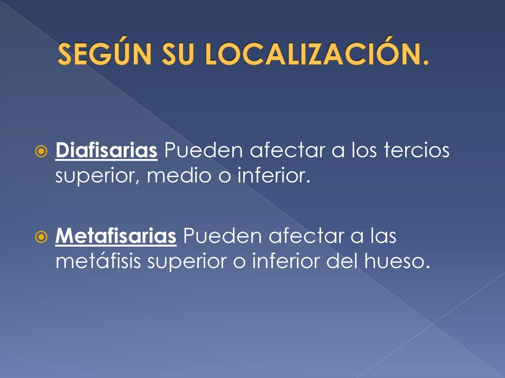 SEGÚN SU LOCALIZACIÓN. Diafisarias Pueden afectar a los tercios superior, medio o inferior.