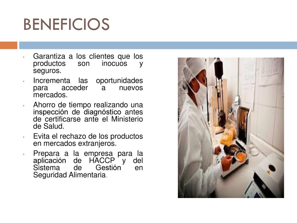 BENEFICIOS Garantiza a los clientes que los productos son inocuos y seguros. Incrementa las oportunidades para acceder a nuevos mercados.