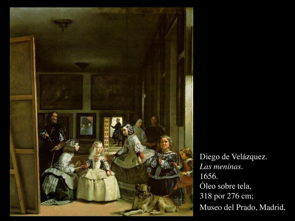 Diego de Velázquez. Las meninas Óleo sobre tela, 318 por 276 cm; Museo del Prado, Madrid.