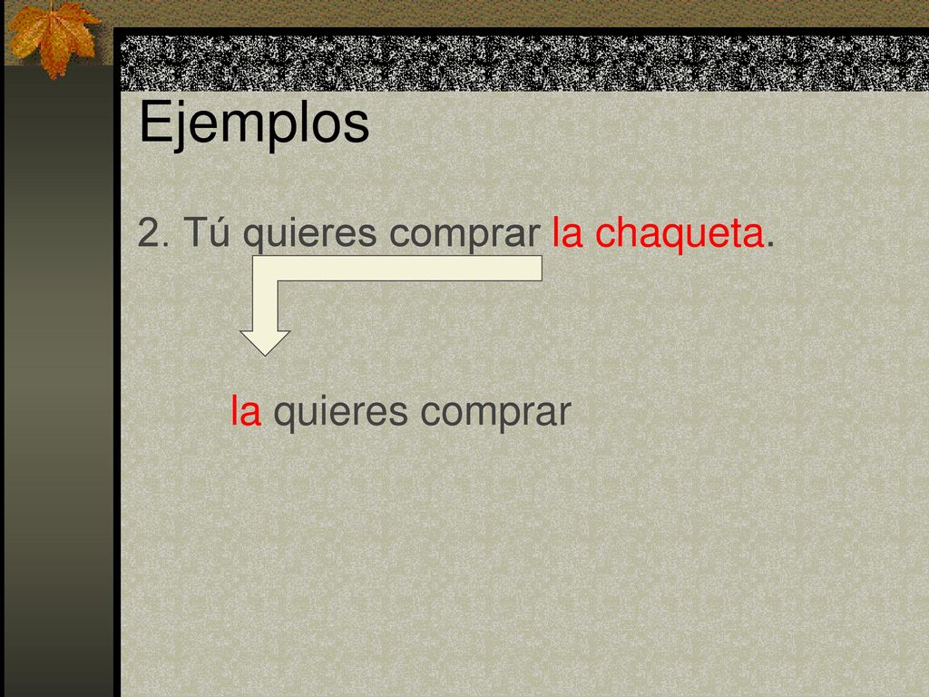 Ejemplos 2. Tú quieres comprar la chaqueta. la quieres comprar