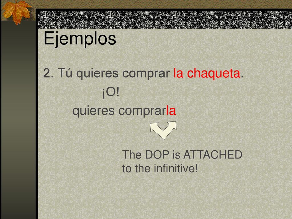 Ejemplos 2. Tú quieres comprar la chaqueta. ¡O! quieres comprarla
