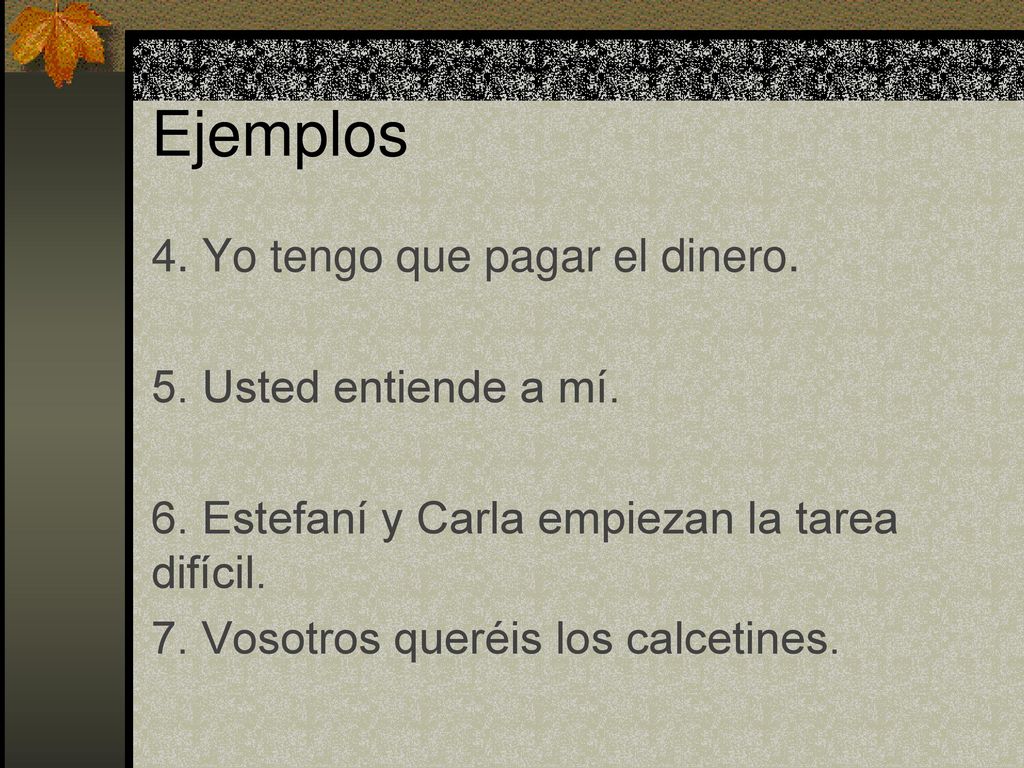 Ejemplos 4. Yo tengo que pagar el dinero. 5. Usted entiende a mí.