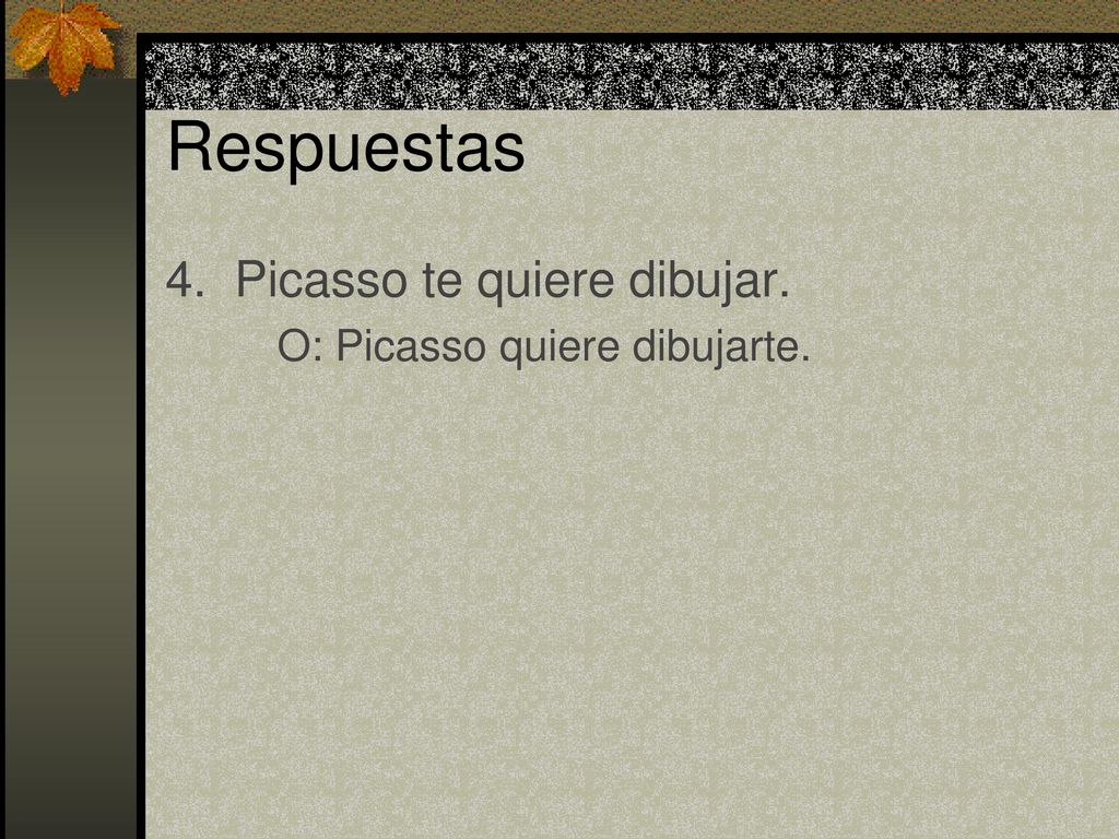 Respuestas 4. Picasso te quiere dibujar. O: Picasso quiere dibujarte.