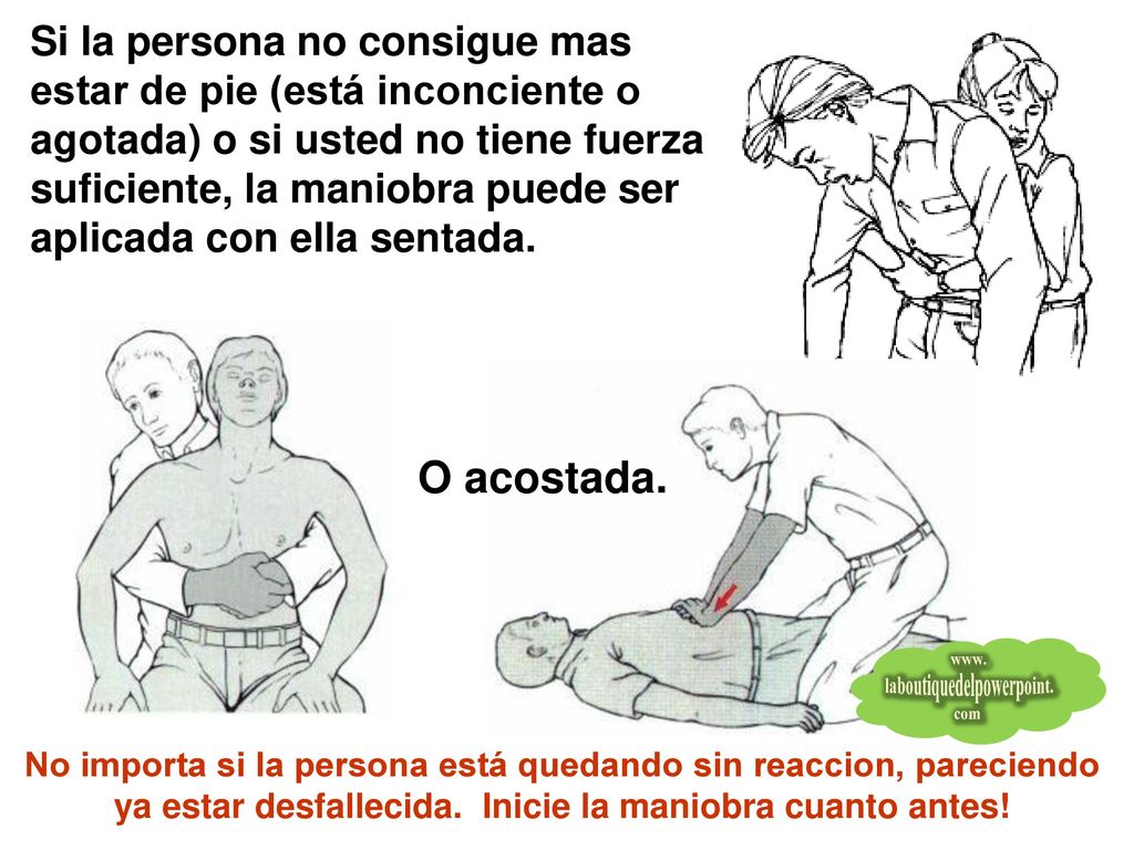 Si la persona no consigue mas estar de pie (está inconciente o agotada) o si usted no tiene fuerza suficiente, la maniobra puede ser aplicada con ella sentada.