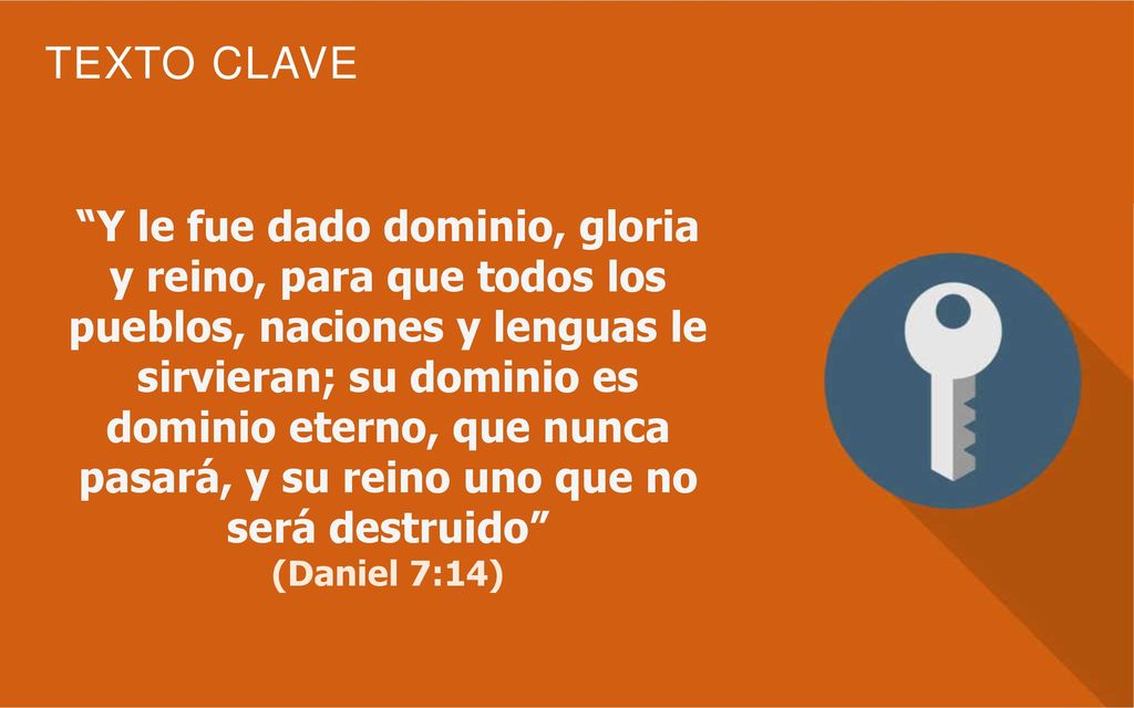 Y le fue dado dominio, gloria y reino, para que todos los pueblos, naciones y lenguas le sirvieran; su dominio es dominio eterno, que nunca pasará, y su reino uno que no será destruido