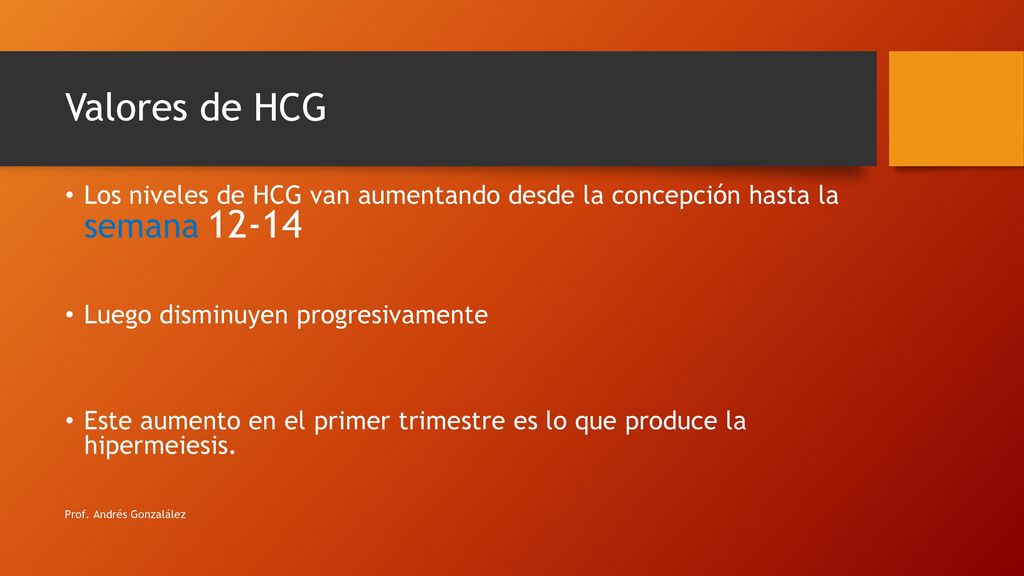 Valores de HCG Los niveles de HCG van aumentando desde la concepción hasta la semana Luego disminuyen progresivamente.