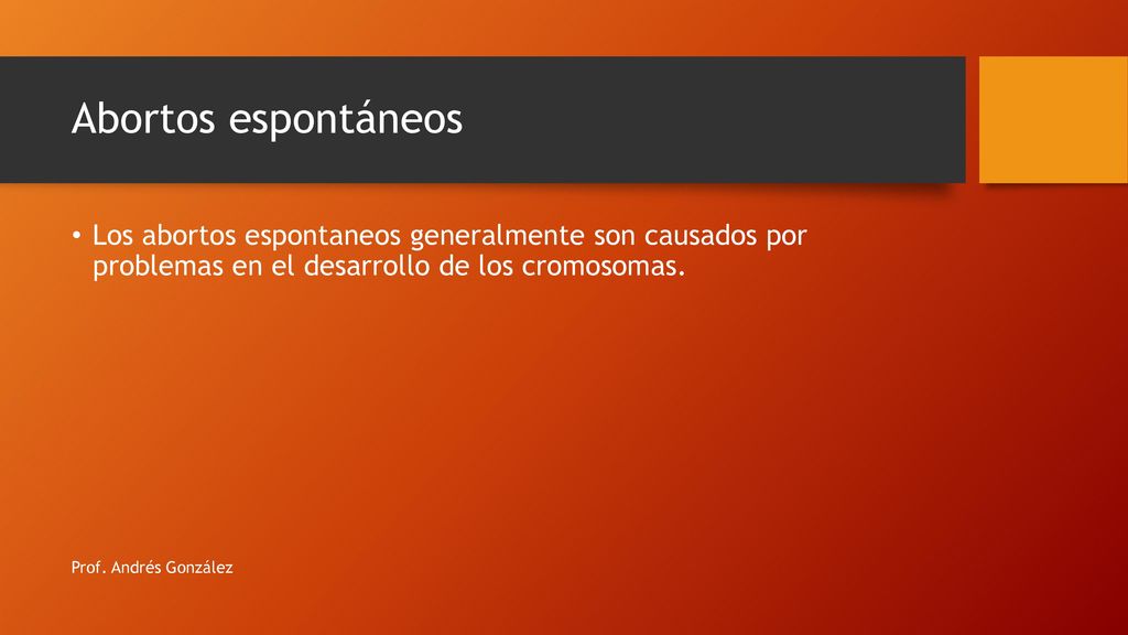 Abortos espontáneos Los abortos espontaneos generalmente son causados por problemas en el desarrollo de los cromosomas.