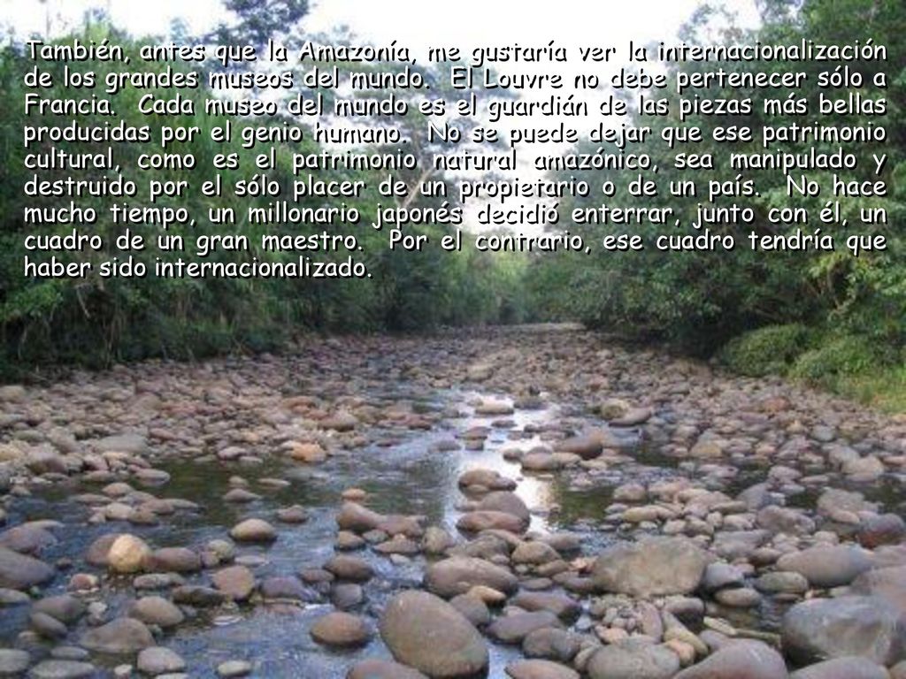 También, antes que la Amazonía, me gustaría ver la internacionalización de los grandes museos del mundo.
