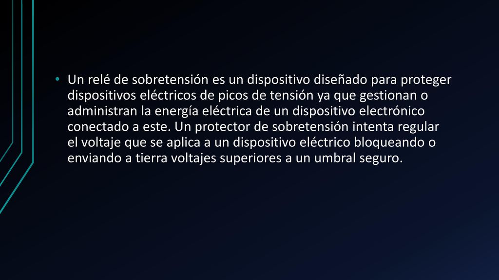 Un relé de sobretensión es un dispositivo diseñado para proteger dispositivos eléctricos de picos de tensión ya que gestionan o administran la energía eléctrica de un dispositivo electrónico conectado a este.