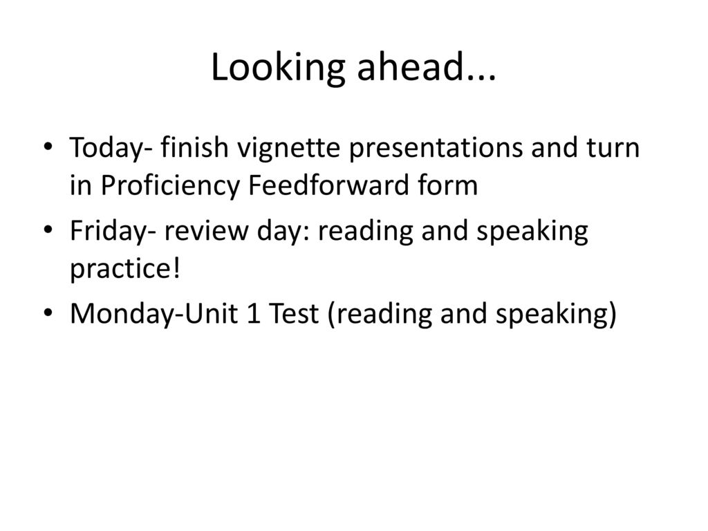 Looking ahead... Today- finish vignette presentations and turn in Proficiency Feedforward form. Friday- review day: reading and speaking practice!