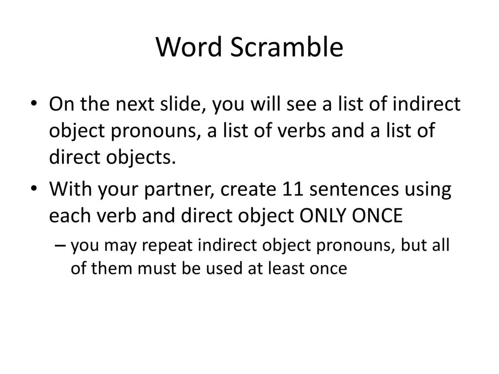 Word Scramble On the next slide, you will see a list of indirect object pronouns, a list of verbs and a list of direct objects.