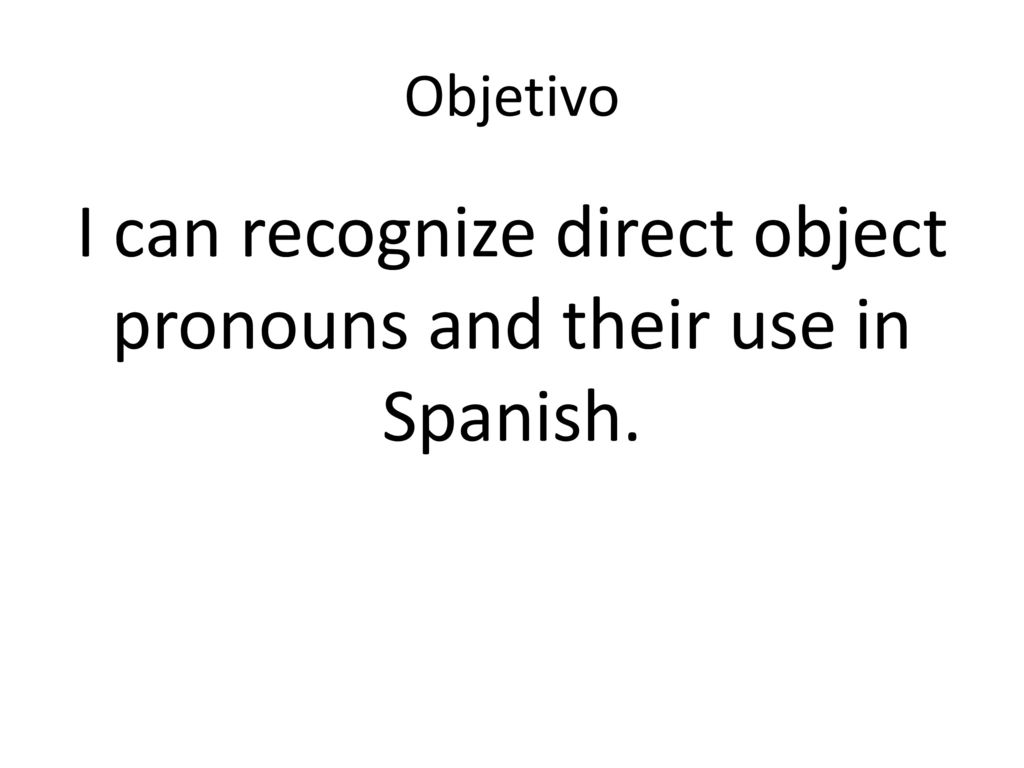 I can recognize direct object pronouns and their use in Spanish.