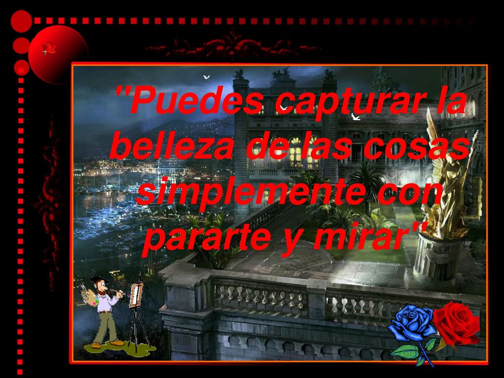 Puedes capturar la belleza de las cosas simplemente con pararte y mirar