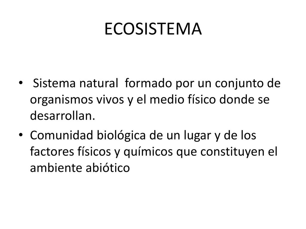 ECOSISTEMA Sistema natural formado por un conjunto de organismos vivos y el medio físico donde se desarrollan.