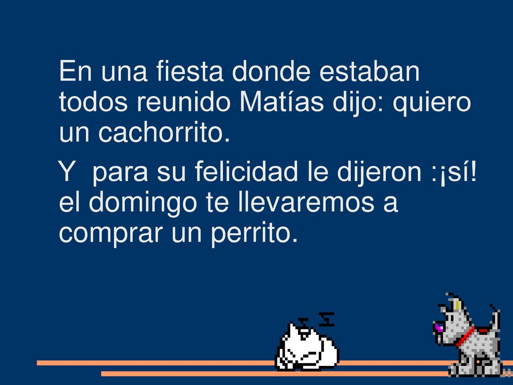 En una fiesta donde estaban todos reunido Matías dijo: quiero un cachorrito.