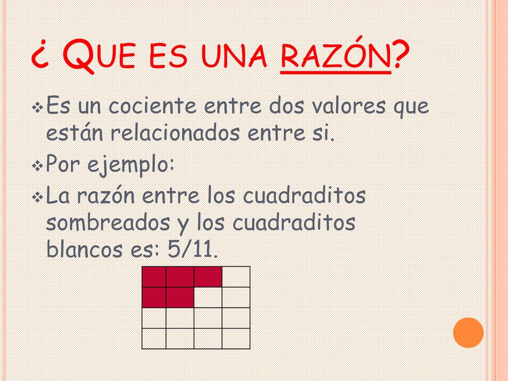 ¿ Que es una razón Es un cociente entre dos valores que están relacionados entre si. Por ejemplo: