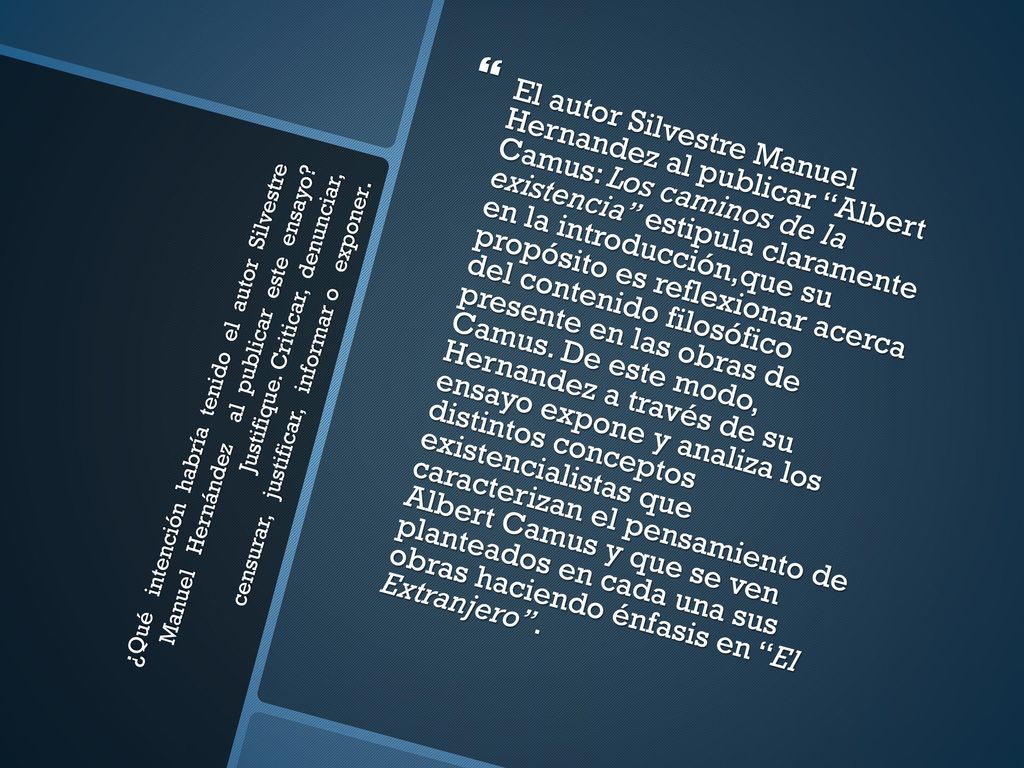 El autor Silvestre Manuel Hernandez al publicar Albert Camus: Los caminos de la existencia estipula claramente en la introducción,que su propósito es reflexionar acerca del contenido filosófico presente en las obras de Camus. De este modo, Hernandez a través de su ensayo expone y analiza los distintos conceptos existencialistas que caracterizan el pensamiento de Albert Camus y que se ven planteados en cada una sus obras haciendo énfasis en El Extranjero .