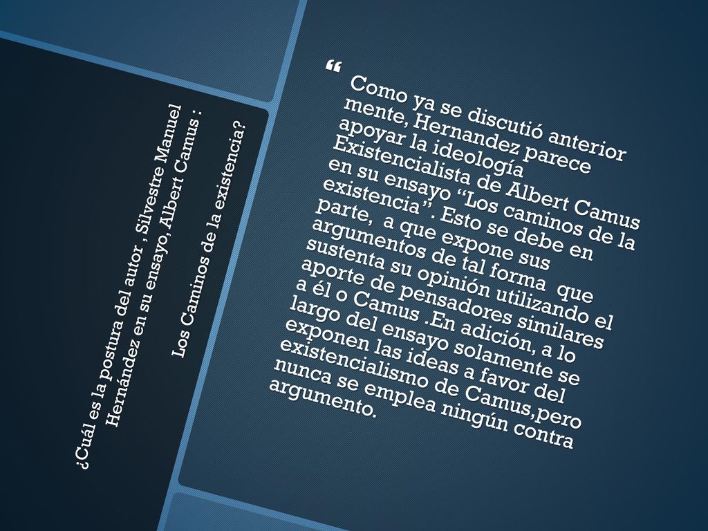 Como ya se discutió anterior mente, Hernandez parece apoyar la ideología Existencialista de Albert Camus en su ensayo Los caminos de la existencia . Esto se debe en parte, a que expone sus argumentos de tal forma que sustenta su opinión utilizando el aporte de pensadores similares a él o Camus .En adición, a lo largo del ensayo solamente se exponen las ideas a favor del existencialismo de Camus,pero nunca se emplea ningún contra argumento.