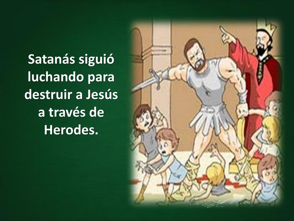 Satanás siguió luchando para destruir a Jesús a través de Herodes.