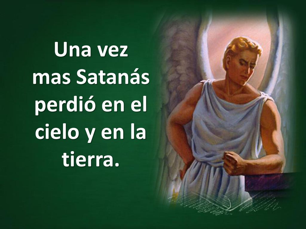 Una vez mas Satanás perdió en el cielo y en la tierra.