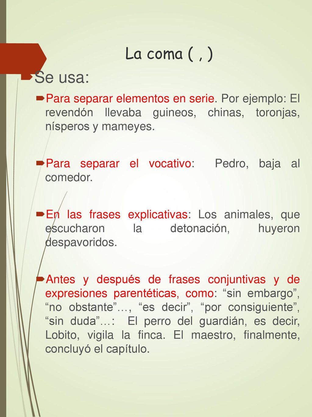 La coma ( , ) Se usa: Para separar elementos en serie. Por ejemplo: El revendón llevaba guineos, chinas, toronjas, nísperos y mameyes.
