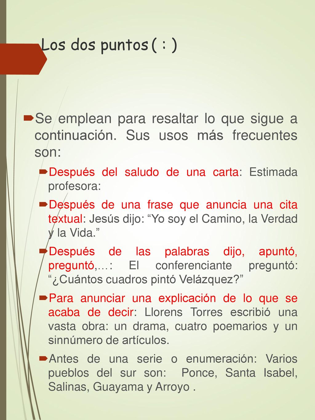 Los dos puntos ( : ) Se emplean para resaltar lo que sigue a continuación. Sus usos más frecuentes son: