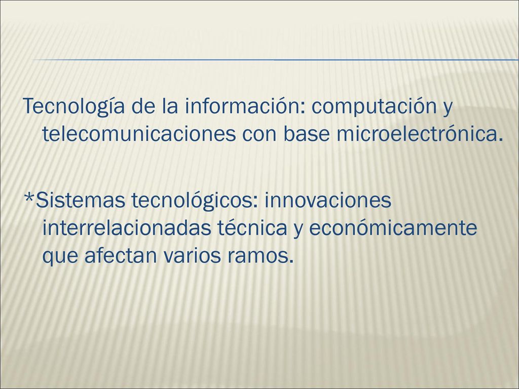 Tecnología de la información: computación y telecomunicaciones con base microelectrónica.