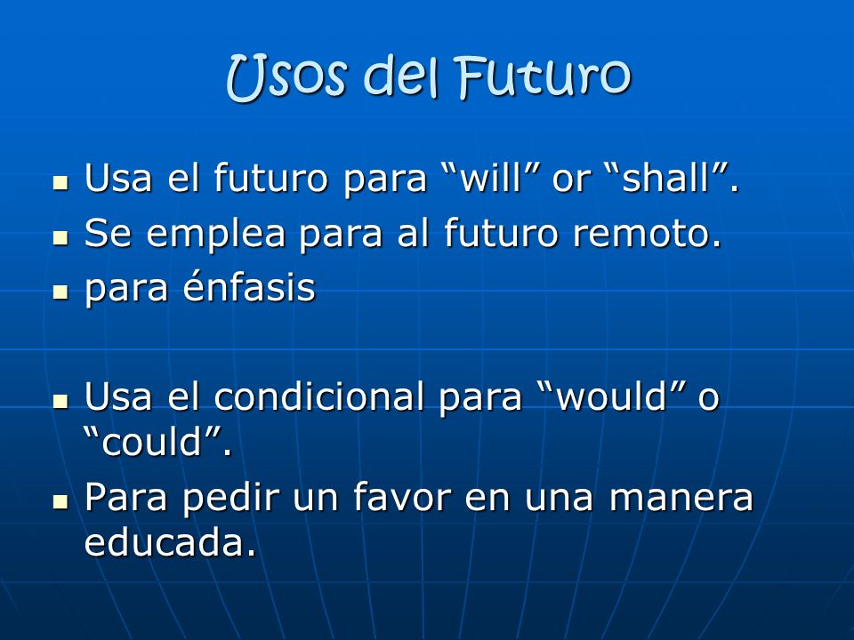 Usos del Futuro Usa el futuro para will or shall .