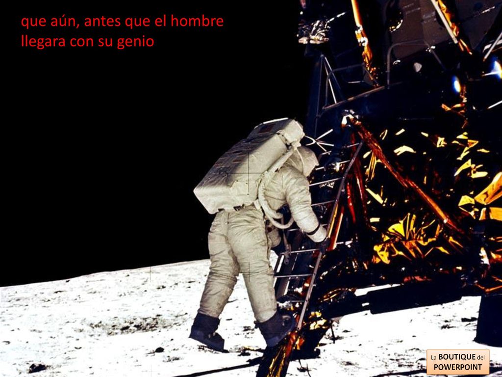 que aún, antes que el hombre llegara con su genio