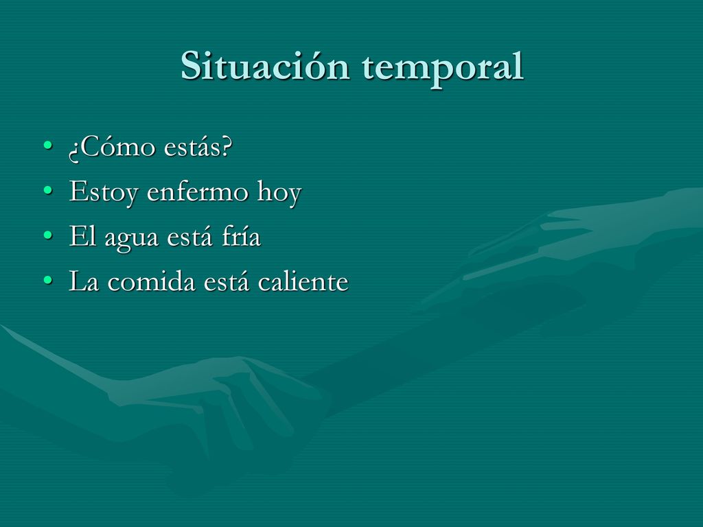 Situación temporal ¿Cómo estás Estoy enfermo hoy El agua está fría