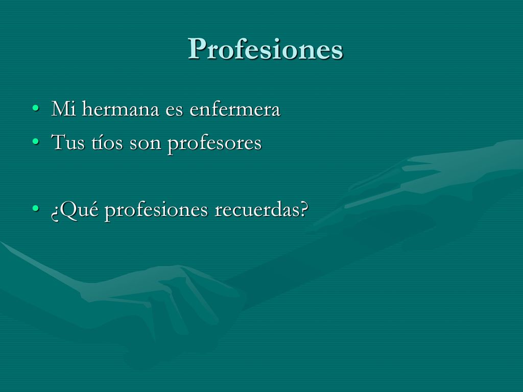 Profesiones Mi hermana es enfermera Tus tíos son profesores