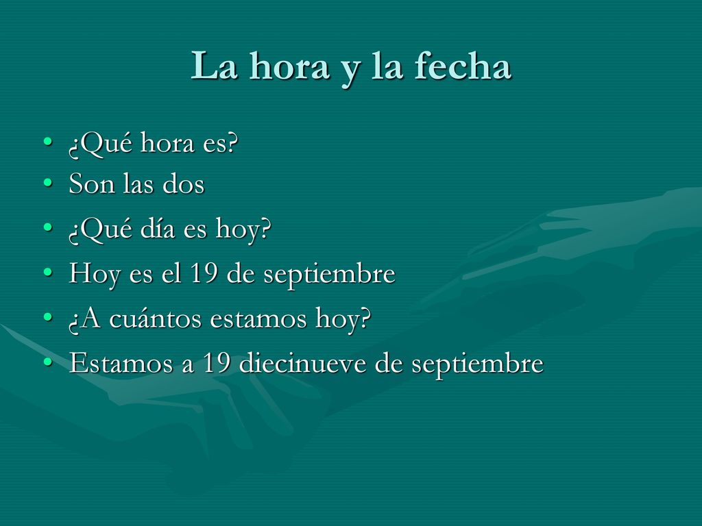 La hora y la fecha ¿Qué hora es Son las dos ¿Qué día es hoy