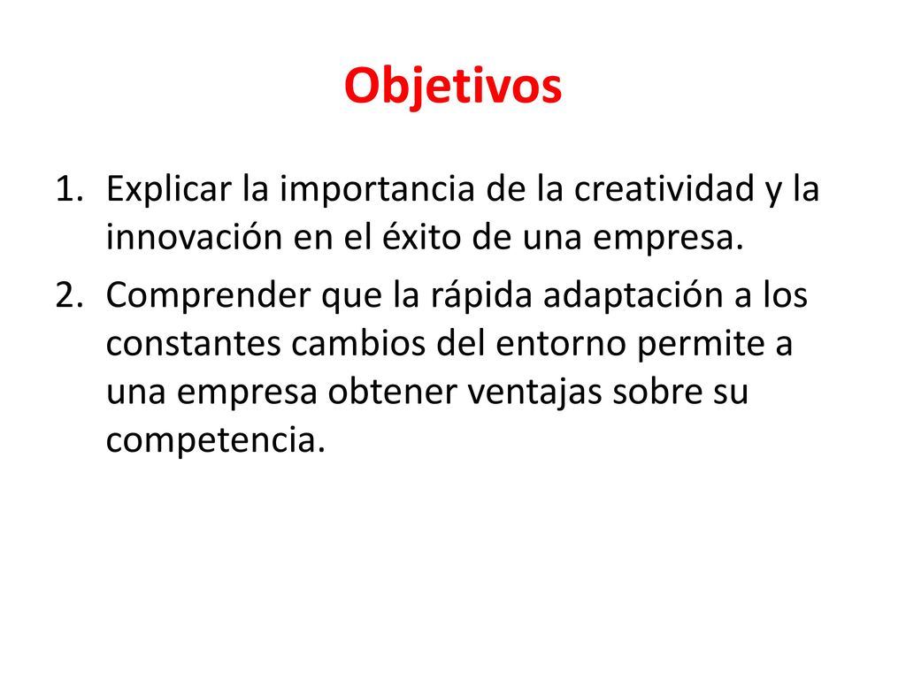 Objetivos Explicar la importancia de la creatividad y la innovación en el éxito de una empresa.